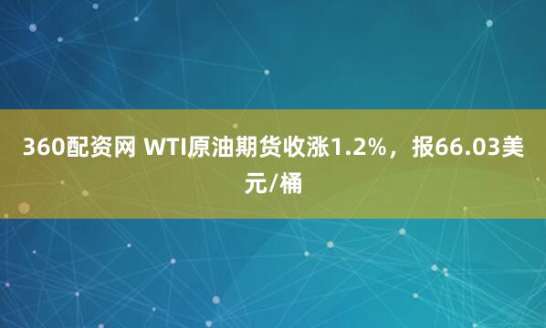 360配资网 WTI原油期货收涨1.2%，报66.03美元/桶