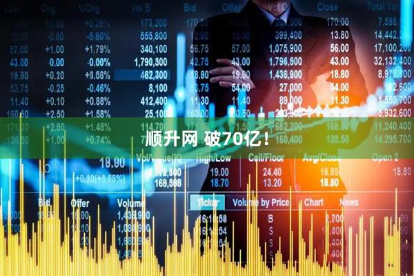 顺升网 破70亿！