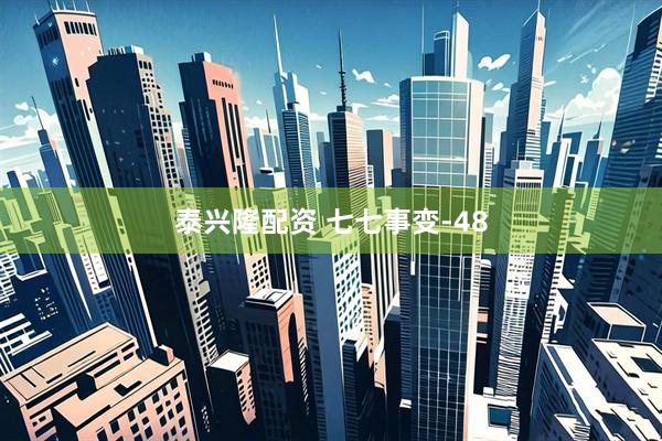 泰兴隆配资 七七事变-48