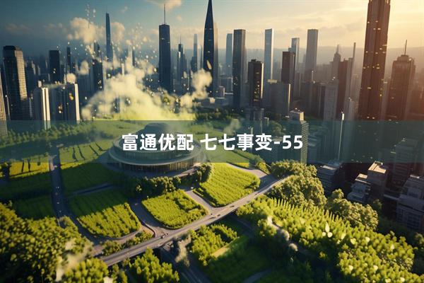 富通优配 七七事变-55